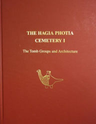 Title: The Hagia Photia Cemetery I: The Tomb Groups and Architecture, Author: Philip P. Betancourt