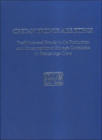 Cretan Bronze Age Pithoi: Traditions and Trends in the Production and Consumption of Storage Containers in Bronze Age Crete