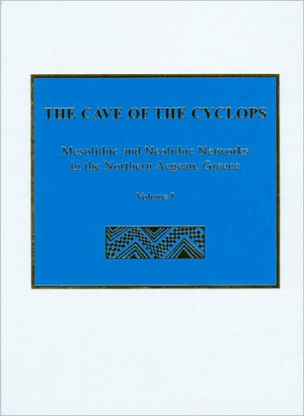 The Cave of the Cyclops: Mesolithic and Neolithic Networks in the Northern Aegean, Greece. Volume I: Intra-Site Analysis, Local Industries, and Regional Site Distribution