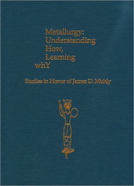 Metallurgy: Understanding How, Learning Why: Studies in Honor of James D. Muhly