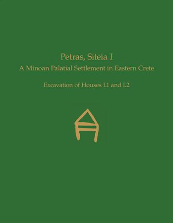 Petras, Siteia I: A Minoan Palatial Settlement in Eastern Crete: Excavation of Houses I.1 and I.2