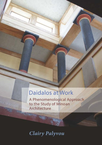 Daidalos at Work: A Phenomenological Approach to the Study of Minoan Architecture