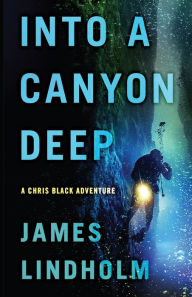 Title: Into A Canyon Deep: A Chris Black Adventure, Author: James Lindholm