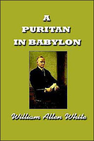 Title: A Puritan in Babylon, The Story of Calvin Coolidge / Edition 1, Author: William Allen White