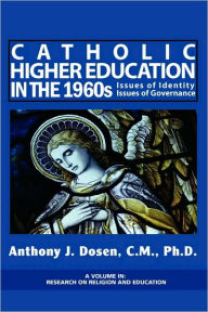 Title: Catholic Higher Education in the 1960s: Issues of Identity, Issues of Governance (PB), Author: Anthony J. Dosen