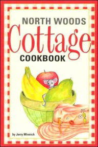 Title: North Woods Cottage Cookbook, Author: Jerry Minnich