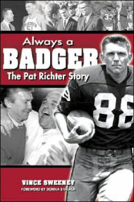 Title: Always a Badger: The Pat Richter Story, Author: Vince Sweeney