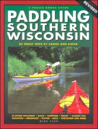 Title: Paddling Southern Wisconsin: 85 Great Trips by Canoe and Kayak, Author: Mike Svob