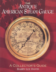 Title: The Antique American Steam Gauge: A Collectors Guide, Author: Barry L. David