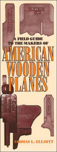 Title: A Field Guide to the Makers of American Wooden Planes, Author: Thomas L. Elliott
