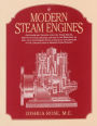 Modern Steam Engines: An Elementary Treatise upon the Steam Engine Written in Plain Language: Giving Full Explanations of the Construction of Modern Steam Engines