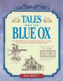 Tales from the Blue Ox: A Hands-on Manual of Traditional Skills from the Blue Ox Millworks Historic Park