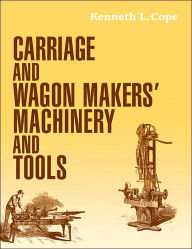 Title: Carriage and Wagon Makers' Machinery and Tools, Author: Kenneth L. Cope