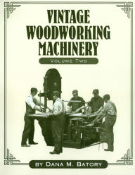 Title: Vintage Woodworking Machinery, Author: Dana M. Batory