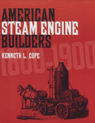 Title: American Steam Engine Builders 1800-1900, Author: Kenneth L. Cope