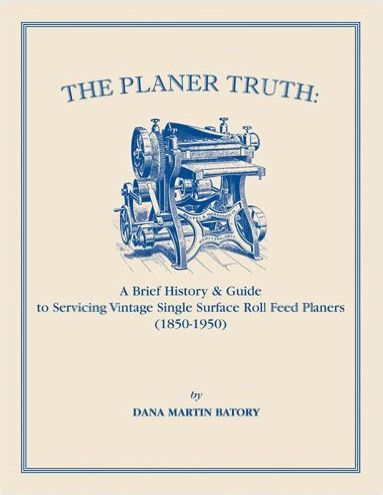 The Planer Truth: A Brief History & Guide to Servicing Vintage Single Surface Roll Feed Planers (1850-1950)