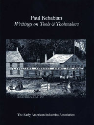 Title: Paul Kebabain: Writings on Tools & Toolmakers, Author: The Early American Industry Association