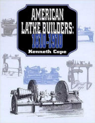 Title: American Lathe Builders, 1810-1910, Author: Kenneth L. Cope