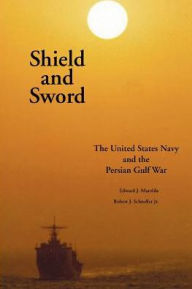 Title: Shield and Sword: The United States Navy and the Persian Gulf War, Author: Edward J. Marolda