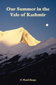 Title: Our Summer in the Vale of Kashmir, Author: F Ward Denys