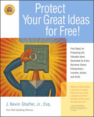 Title: Protect Your Great Ideas for Free!: Free Steps for Protecting the Valuable Ideas Generated by Every Business Owner, Entreprenuer, Inventor, Author, and Artist, Author: J. Nevin Shaffer Jr.