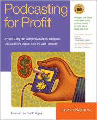 Title: Podcasting for Profit: A Proven 10-Step Plan for Generating Income Through Audio and Video Podcasting, Author: Leesa Barnes