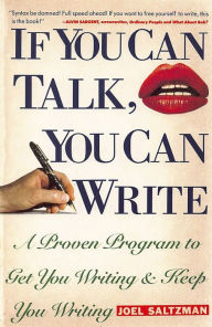 Title: If You Can Talk, You Can Write: A Proven Program to Get You Writing & Keep You Writing, Author: Joel Saltzman