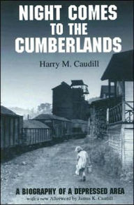 Title: Night Comes to the Cumberlands: A Biography of a Depressed Area, Author: Harry M. Caudill