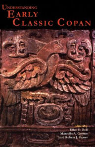 Title: Understanding Early Classic Copan / Edition 1, Author: Ellen E. Bell