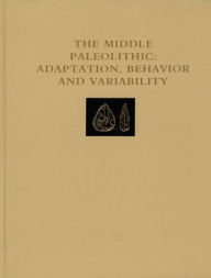 Title: The Middle Paleolithic: Adaptation, Behavior, and Variability, Author: Harold L. Dibble