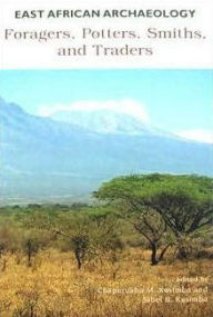 Title: East African Archaeology: Foragers, Potters, Smiths, and Traders, Author: Chapurukha M. Kusimba