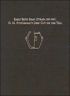 Early Beth Shan (Strata XIX-XIII): G.M. Fitzgerald's Deep Cut on the Tell