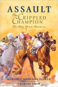 Title: Assault: The Crippled Champion: The King Ranch Racehorse, Author: Marjorie Hodgson Parker