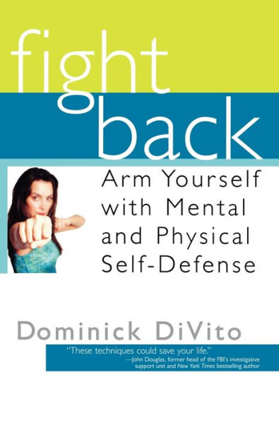 Fight Back: Arm Yourself with Mental and Physical Self-Defense