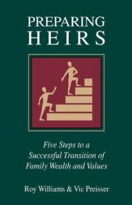 Title: Preparing Heirs: Five Steps to a Successful Transition of Family Wealth and Values, Author: Roy Williams