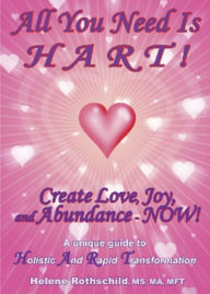 Title: All You Need is HART!: Create Love, Joy and Abundance - NOW!, Author: Helene Rothschild