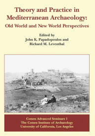 Title: Theory and Practice in Mediterranean Archaeology: Old World and New World Perspectives, Author: John K. Papadopoulos