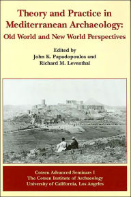 Title: Theory and Practice in Mediterranean Archaeology: Old World and New World Perspectives, Author: Richard M. Leventhal
