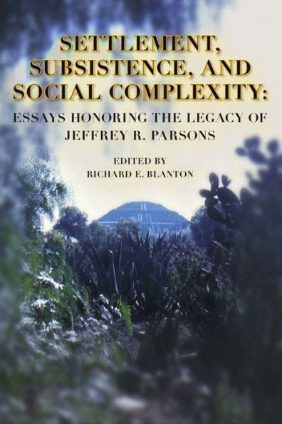 Settlement, Subsistence, and Social Complexity: Essays Honoring the Legacy of Jeffrey R. Parsons