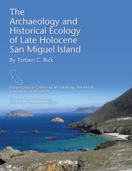 Title: The Archaeology and Historical Ecology of Late Holocene San Miguel Island, Author: Torben C. Rick