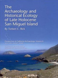 Title: The Archaeology and Historical Ecology of Late Holocene San Miguel Island, Author: Torben C. Rick