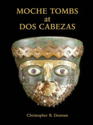 Title: Moche Tombs at Dos Cabezas, Author: Christopher B. Donnan