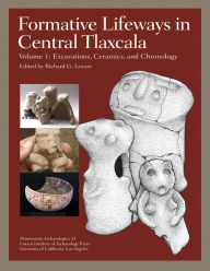 Title: Formative Lifeways in Central Tlaxcala, Volume 1: Excavations, Ceramics, and Chronology, Author: Richard G Lesure