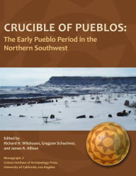 Title: Crucible of Pueblos: The Early Pueblo Period in the Northern Southwest, Author: Richard H. Wilshusen