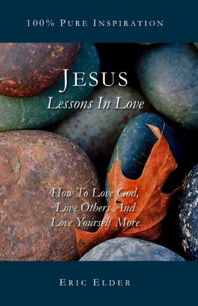 Jesus: Lessons In Love: How To Love God, Love Others And Love Yourself More