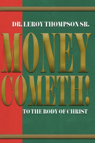 Title: Money Cometh to the Body of Christ, Author: Leroy Thompson