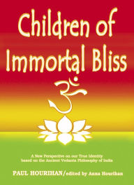 Title: Children of Immortal Bliss: A New Perspective On Our True Identity Based On the Ancient Vedanta Philosophy of India, Author: Paul Ph.D Hourihan