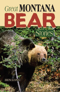 Title: Great Montana Bear Stories, Author: Benjamin Long