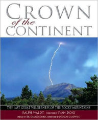 Title: Crown of the Continent: The Last Great Wilderness of the Rocky Mountains, Author: Ralph Waldt