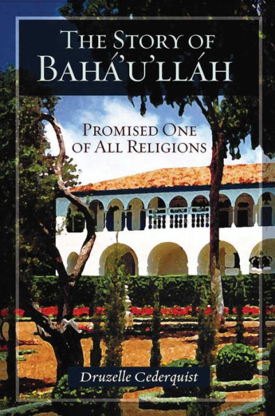 The Story of Baha'u'llah: Promised One of All Religions